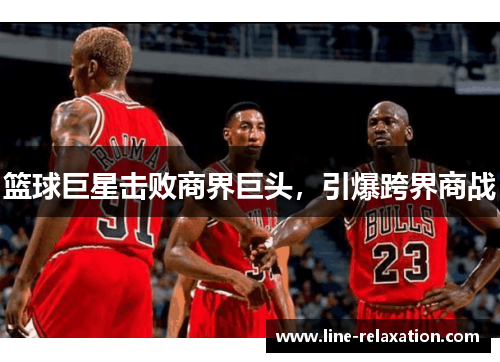 篮球巨星击败商界巨头，引爆跨界商战